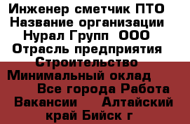 Инженер-сметчик ПТО › Название организации ­ Нурал Групп, ООО › Отрасль предприятия ­ Строительство › Минимальный оклад ­ 35 000 - Все города Работа » Вакансии   . Алтайский край,Бийск г.